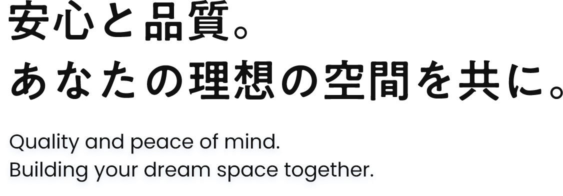 安心と品質。あなたの理想の空間を共に